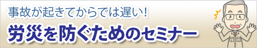 事故が起きてからでは遅い！労災を防ぐためのセミナー