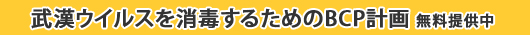 武漢ウイルスを消毒するためのBCP計画 無料提供中