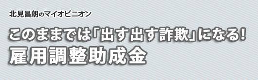 このままでは「出す出す詐欺」になる！　雇用調整助成金